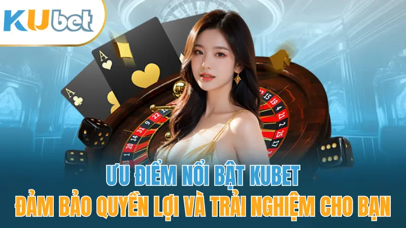 kubet-uu-diem-noi-bat-quyen-loi